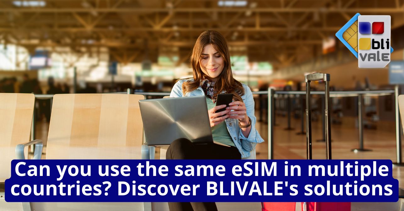blivale_image_en_You can use the same eSIM in multiple countries_643x337 Can you use the same eSIM in multiple countries? Discover BLIVALE's solutions